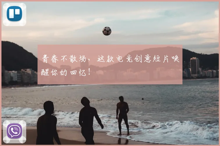 青春不散场,这款电竞创意短片唤醒你的回忆!