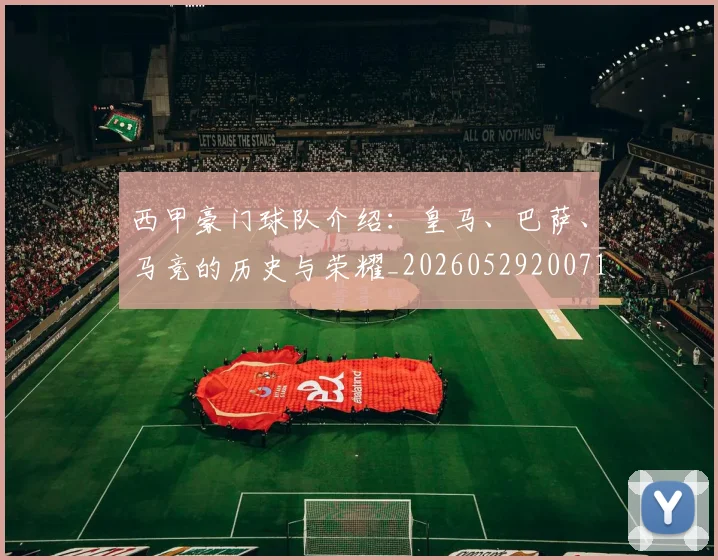 西甲豪门球队介绍：皇马、巴萨、马竞的历史与荣耀_20260529200717