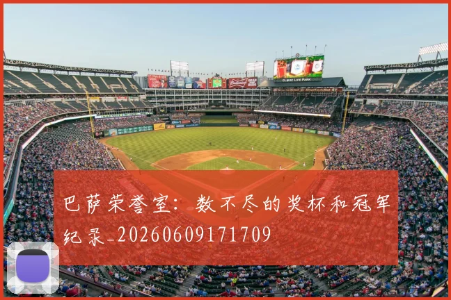 巴萨荣誉室：数不尽的奖杯和冠军纪录_20260609171709