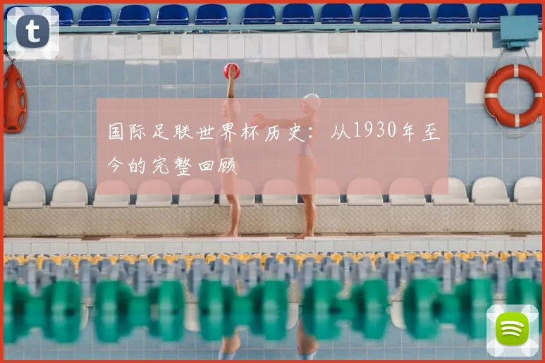国际足联世界杯历史:从1930年至今的完整回顾