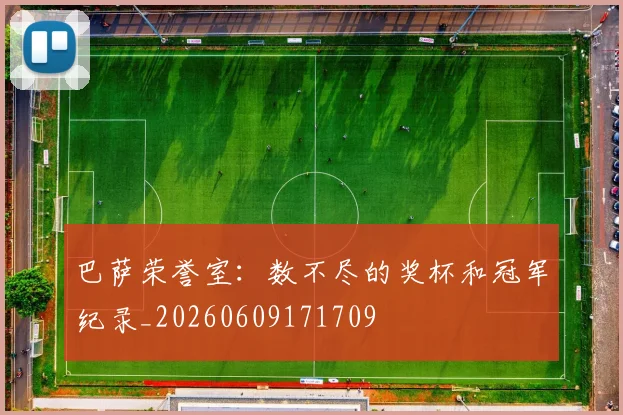 巴萨荣誉室：数不尽的奖杯和冠军纪录_20260609171709